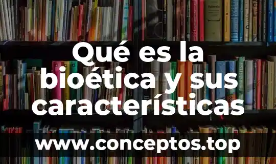 Qué es la bioética y sus características