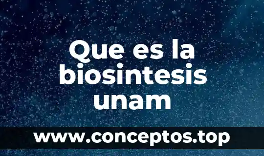 Que es la biosintesis unam