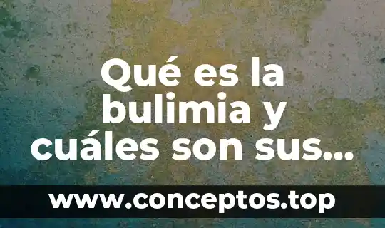 Escases de agua que es causas y consecuencias 6 Qué es la bulimia y cuáles son sus causas