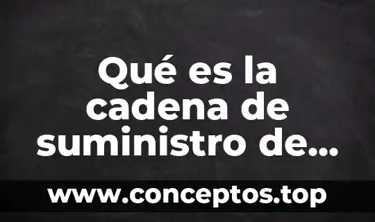 Qué es la cadena de suministro de alimentos