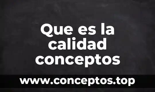 Que es la calidad según latinoamerica 6 Que es la calidad conceptos