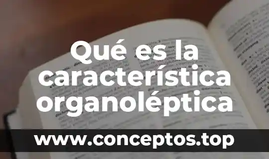 Que es una característica de una persona 8 Qué es la característica organoléptica