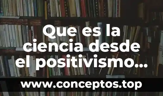 Que es la ciencia desde el positivismo mario bunge