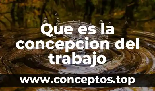 Que es la concepcion del trabajo