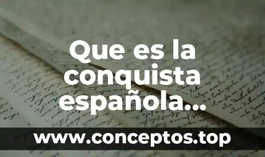 Que es la conquista española resumido
