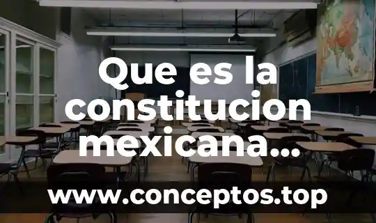 Que es la constitucion mexicana explicacion