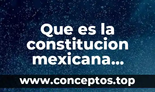 Que es la constitucion mexicana porque y para que reformarla