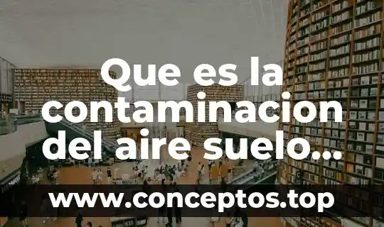 Que es la degradación por la contaminación del agua 3 Que es la contaminacion del aire suelo agua y sonica