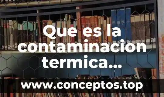Que es la contaminacion termica ejemplos