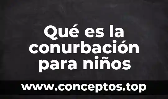 Qué es la conurbación para niños