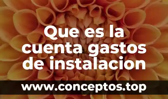 Que es la cuenta gastos de instalacion
