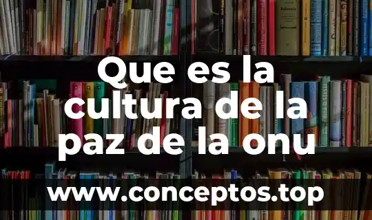 Que es onu en administracion 8 Que es la cultura de la paz de la onu