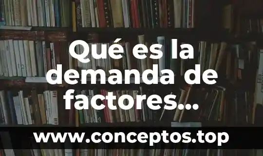 Qué es la demanda de factores productivos