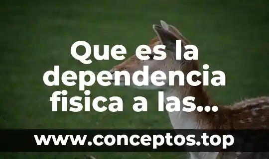 Que es la dependencia fisica a las drogas segun medicos