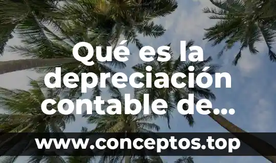Qué es la depreciación contable de activos fijos