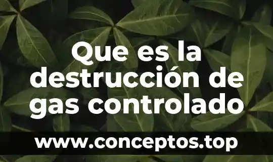 Que es la destrucción de gas controlado