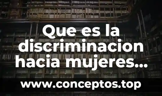 Que es la discriminacion por su posicion social 3 Que es la discriminacion hacia mujeres y niñas