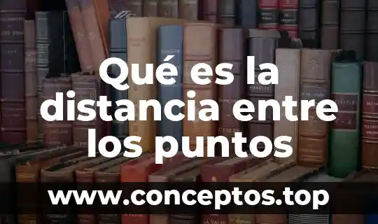 Qué es la distancia entre los puntos