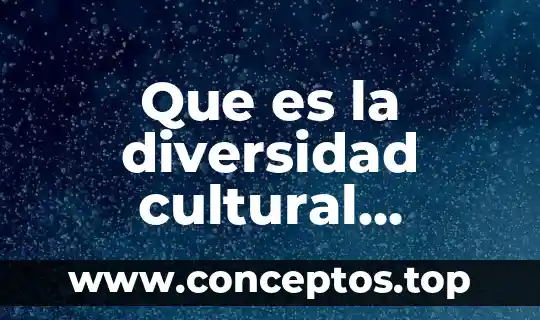 Que es la diversidad cultural definición