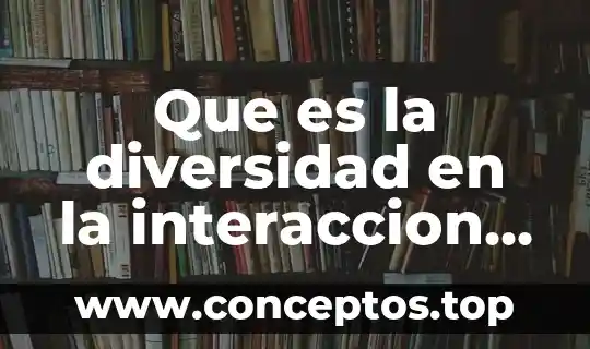 Que es la diversidad en la interaccion social