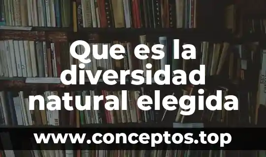 Que es la diversidad cultural definición 6 Que es la diversidad natural elegida