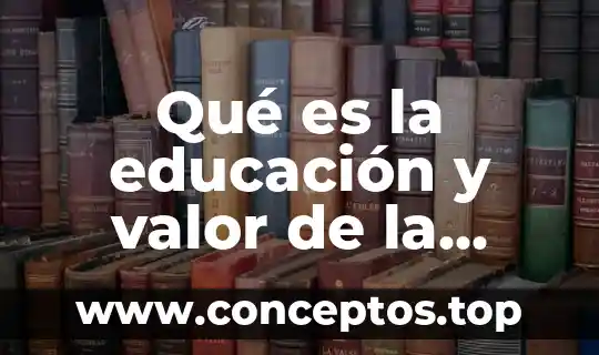 Qué es la educación y valor de la educación