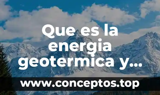 Que es la energia geotermica y conque funciona