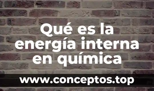 Qué es la energía interna en química
