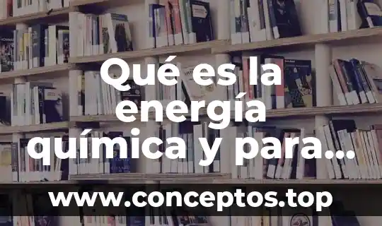 Qué es la energía química y para qué sirve