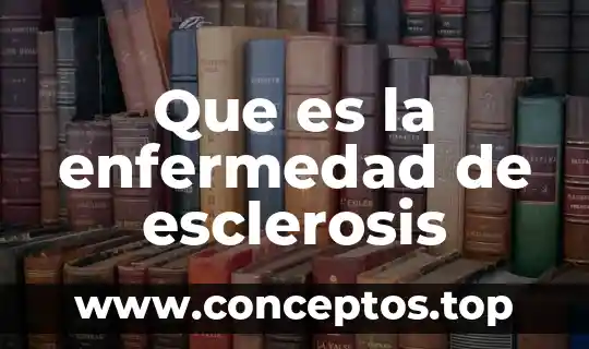 Que es la enfermedad de esclerosis