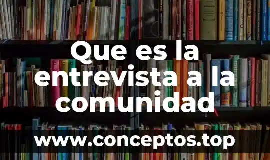 Que es la entrevista a la comunidad