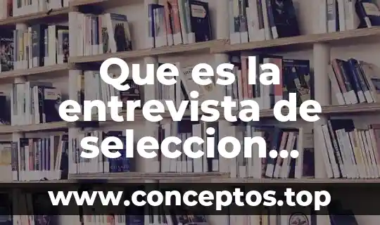 Eficacia personal que es 8 Que es la entrevista de seleccion personal