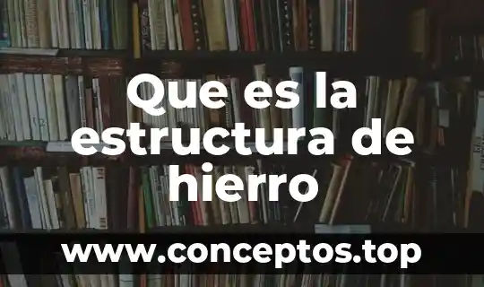 Que es la estructura de hierro