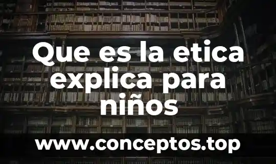 Que es la etica explica para niños