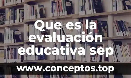 Que es la prospectiva educativa 4 Que es la evaluación educativa sep