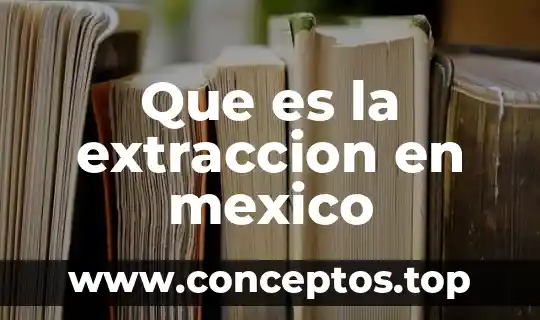 Que es extraccion de textos 5 Que es la extraccion en mexico