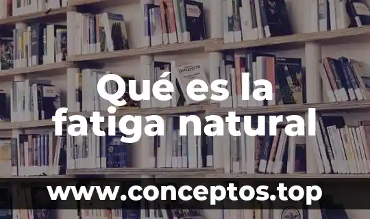 Qué es la fatiga natural