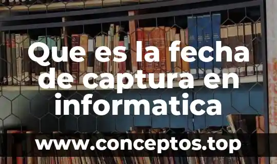 Que es la fecha de captura en informatica