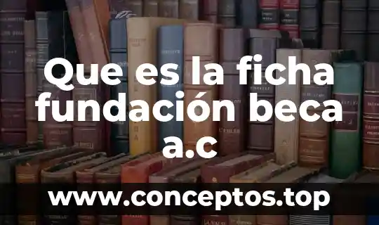 Que es la ficha fundación beca a.c
