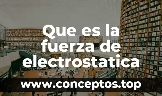 Que es la fuerza de electrostatica