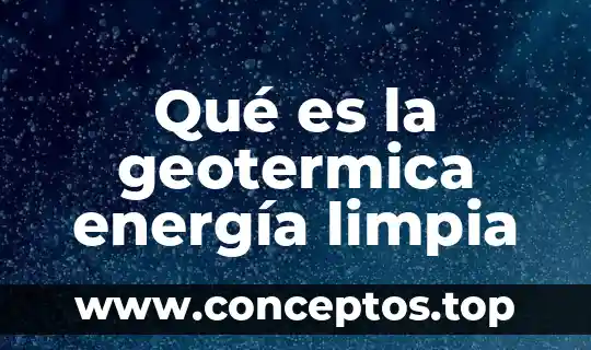 Qué es la geotermica energía limpia