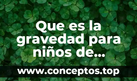 El quinto sol que es 5 Que es la gravedad para niños de quinto grado