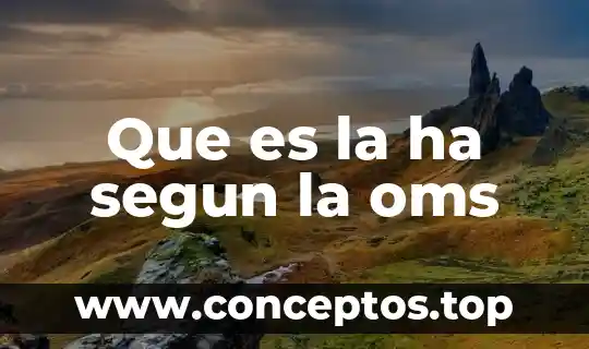Que es la ha segun la oms