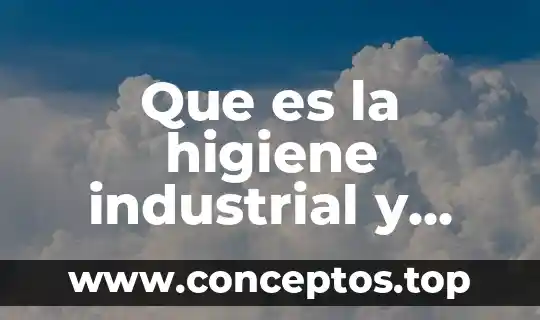 Que es la higiene industrial y cuales son sus etapas