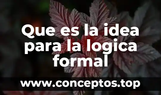 Que es la idea para la logica formal