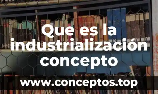 Concepto de lo que es quemador 7 Que es la industrialización concepto