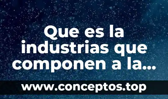 Que es la industrias que componen a la alta tecnologia