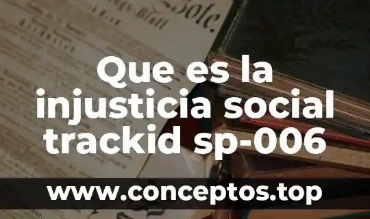Que es la injusticia social trackid sp-006