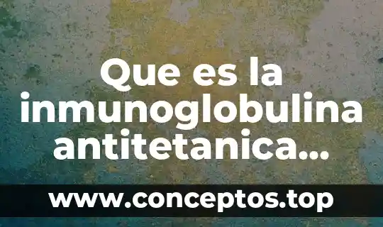 Que es la inmunoglobulina antitetanica segun la oms