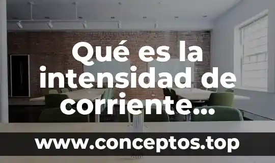 Qué es la intensidad de corriente eléctrica